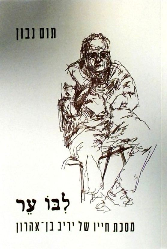 ליבו ער - מסכת חייו של יריב בן-אהרון