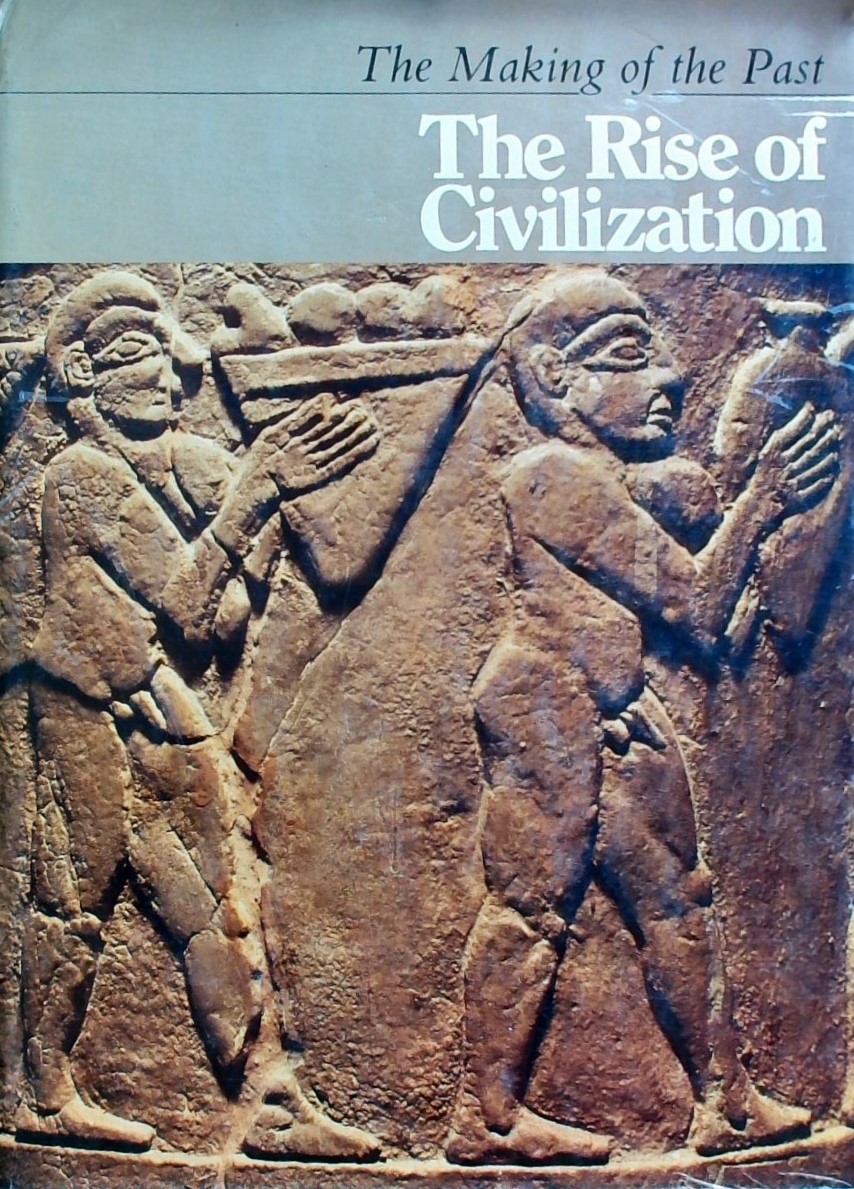 THE RISE OF CIVILIZATION-THE MAKING OF THE PAST